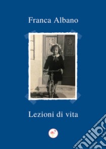 Lezioni di vita libro di Albano Franca