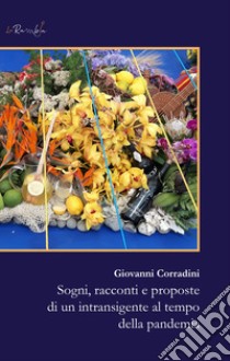 Sogni, racconti e proposte di un intransigente al tempo della pandemia libro di Corradini Giovanni