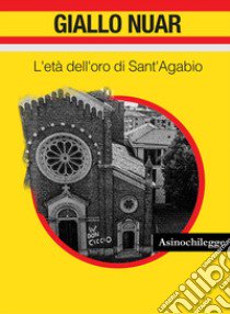 L'età dell'oro di Sant'Agabio libro di Aims Cester