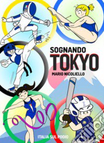 Sognando Tokyo. Ediz. illustrata libro di Nicoliello Mario