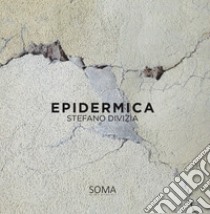 Epidermica. Stefano Divizia. Ediz. italiana e inglese libro di Poccia Daniele; Visive (cur.); soma edizioni (cur.)