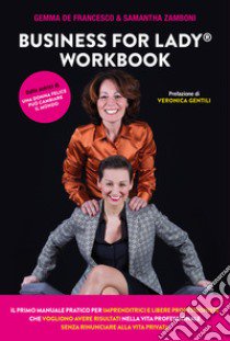 Business For Lady®. Workbook. Il primo manuale pratico per imprenditrici e libere professioniste che vogliono risultati nella vita professionale senza rinunciare alla vita privata libro di De Francesco Gemma; Zamboni Samantha