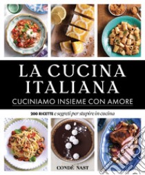 La Cucina Italiana. Cuciniamo insieme con amore. 200 ricette e segreti per stupire in cucina. Ediz. illustrata libro