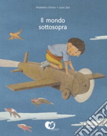 Il mondo sottosopra. Ediz. a colori libro di Schiavo Maddalena