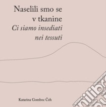 Naselili smo se v tkanine-Ci siamo insediati nei tessuti. Ediz. bilingue libro di Gomboc Ceh Katarina; Susnjar J. (cur.); Skrlep A. (cur.)