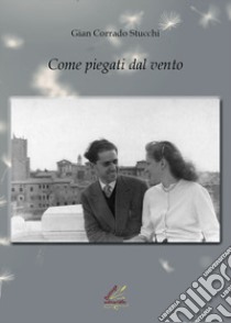 Come piegati dal vento libro di Stucchi Gian Corrado