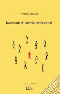 Racconti di storie irrilevanti libro di Deraco Matteo