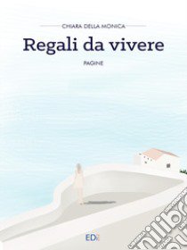 Regali da vivere libro di Della Monica Chiara