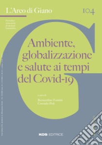 L'arco di Giano (2020). Vol. 104: Ambiente, globalizzazione e salute ai tempi del Covid-19 libro di Fantini B. (cur.); Poli C. (cur.)