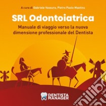 Srl Odontoiatrica. Manuale di viaggio verso la nuova dimensione professionale del dentista libro di Vassura Gabriele; Mastinu Pietro Paolo