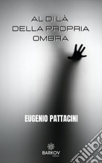 Al di là della propria ombra libro di Pattacini Eugenio