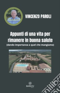 Appunti di una vita per rimanere in buona salute libro di Paroli Vincenzo