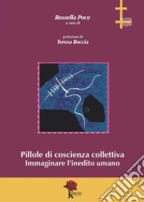 Pillole di coscienza collettiva. Immaginare l'inedito umano libro di Poce R. (cur.)