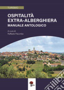 Ospitalità extra-alberghiera. Manuale antologico libro di Palumbo R. (cur.)