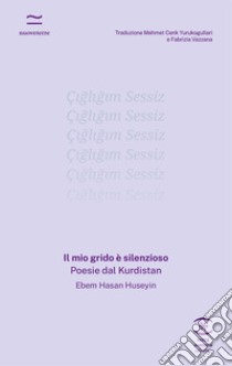 Il mio grido è silenzioso. Poesie dal Kurdistan libro di Ebem Hasan Huseyin