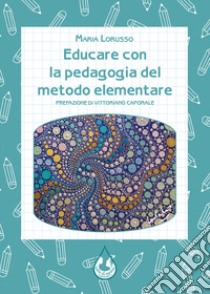 Educare con la pedagogia del metodo elementare libro di Lorusso Maria