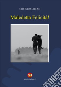 Maledetta felicità! libro di Mareso Giorgio