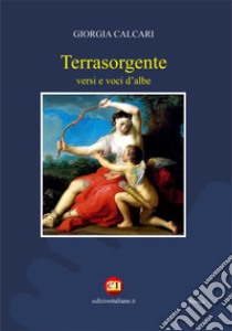 Terrasorgente. Versi e voci d'albe libro di Calcari Giorgia