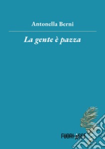 La gente è pazza libro di Berni Antonella