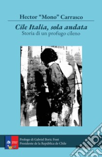 Cile Italia solo andata. Storia di un profugo cileno libro di Carrasco Hector 