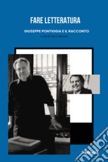 Fare letteratura: Giuseppe Pontiggia e il racconto. Atti del Seminario Milano, 21 dicembre 2021 libro di Calderoni S. (cur.)