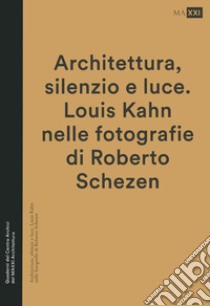 Architettura, silenzio e luce. Louis Kahn nelle fotografie di Roberto Schezen. Ediz. illustrata libro di Antonacci S. (cur.); Tinacci E. (cur.)