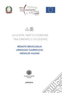 La levità: tratto d'unione tra Oriente e Occidente. Renato Bruscaglia, Arnoldo Ciarrocchi, Mengjie Huang. Ediz. italiana e francese libro di Istituto Italiano Di Cultura Bruxelles (cur.)