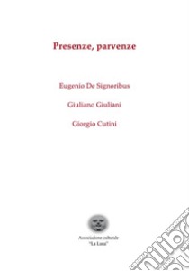 Presenze, parvenze. Ediz. illustrata libro di De Signoribus Eugenio