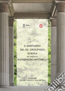 Il santuario del SS. Crocifisso di Boca. Ad opera di Alessandro Antonelli libro di Minazzoli Fulvia; Club per l'UNESCO Terre Del Boca (cur.)