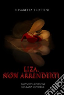 Liza, non arrenderti libro di Trottini Elisabetta