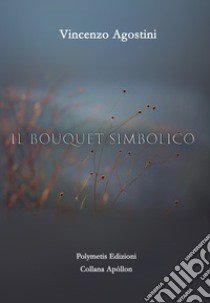 Il bouquet simbolico libro di Agostini Vincenzo