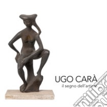 Ugo Carà. Il segno dell'artiere. Ediz. italiana e inglese libro di Premuda Massimo