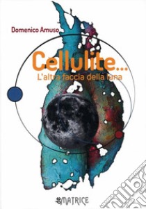 Cellulite... L'altra faccia della Luna libro di Amuso D. (cur.)