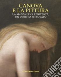 Canova e la pittura. La Maddalena penitente, un dipinto ritrovato. Ediz. illustrata libro di Mascotto Moira; Sgarbi Vittorio