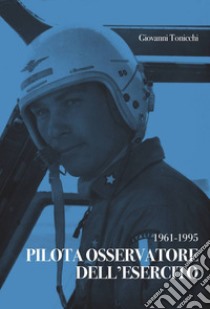 Pilota osservatore dell'esercito. 1961-1995 libro di Tonicchi Giovanni