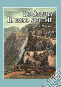 Lo Spluga. Il passo sublime libro di Wanner Kurt