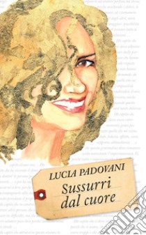 Sussurri dal cuore. Ediz. integrale libro di Padovani Lucia