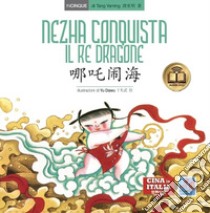 Nezha conquista il re dragone. Testo cinese a fronte. Ediz. bilingue libro di Tang Yaming