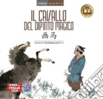 Il cavallo del dipinto magico. Testo cinese a fronte. Ediz. bilingue libro di A Jia