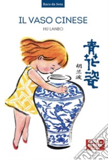 Il vaso cinese. Ediz. italiana e cinese libro di Hu Lanbo; Zhao W. (cur.); Carbone G. (cur.)