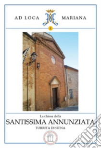 La Chiesa della Santissima Annunziata in Torrita di Siena libro di Malacarne Niccolò