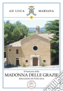 Il Santuario della Madonna delle Grazie di Magliano in Toscana libro di Baccetti Vittoriano