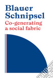 Blauer Schnipsel. Co-generating a social fabric. Ediz. italiana, inglese e tedesca libro di Buffa Adele; Modugno Rocco; Righetto Andrea