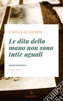 Le dita della mano non sono tutte uguali libro di Scovino Carlo