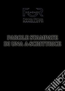 Parole stampate di una A-Scrittrice. Aforismi zoppi libro di Ranelletti Fabrizia Olimpia