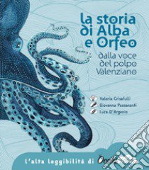 La storia di Alba e Orfeo dalla voce del polpo Valenziano. Ediz. ad alta leggibilità libro di Passananti Giovanna; D'Argenio Luca; Crisafulli V. (cur.)