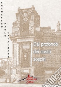 Dal profondo del nostri sospiri libro di Catanzaro Francesco Paolo