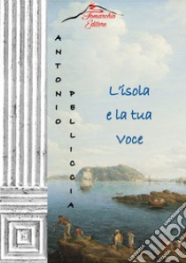 L'isola e la tua voce libro di Pelliccia Antonio