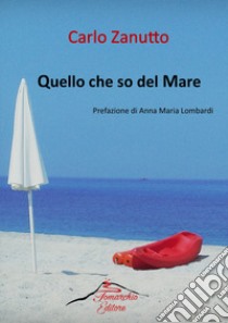 Quello che so del mare libro di Zanutto Carlo