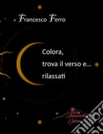 Colora, trova il verso e rilassati libro di Ferro Francesco